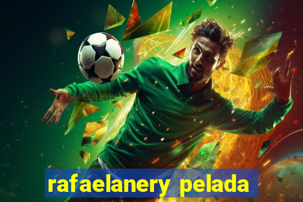 rafaelanery pelada